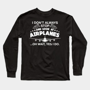 I Don't Always Stop And Look At Airplanes Long Sleeve T-Shirt